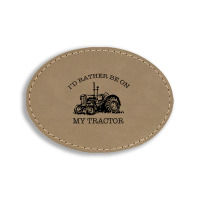 I D Rather Be On My Tractor Oval Leatherette Patch | Artistshot