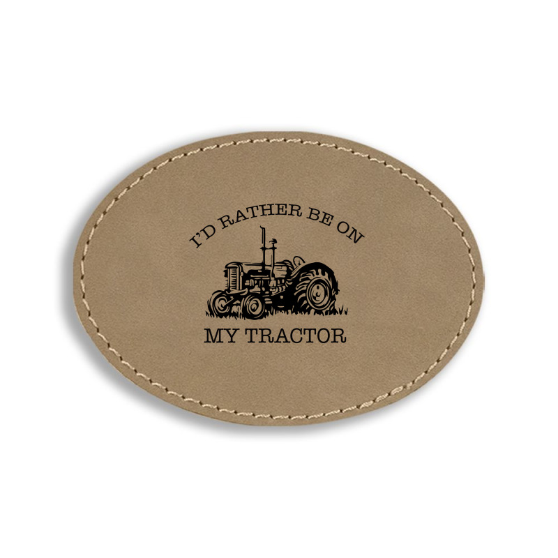 I D Rather Be On My Tractor Oval Leatherette Patch | Artistshot