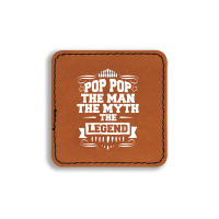 Pop Pop The Man The Myth The Legend Square Leatherette Patch | Artistshot