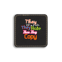 They Watch They Hate Then They Copy Square Leatherette Patch | Artistshot