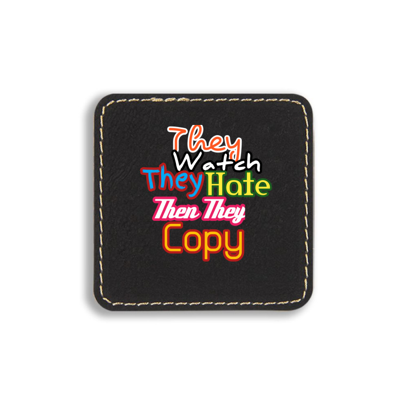 They Watch They Hate Then They Copy Square Leatherette Patch by fahimcool | Artistshot