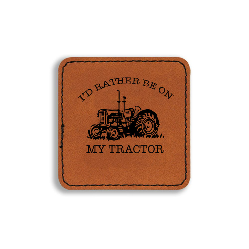 I D Rather Be On My Tractor Square Leatherette Patch | Artistshot