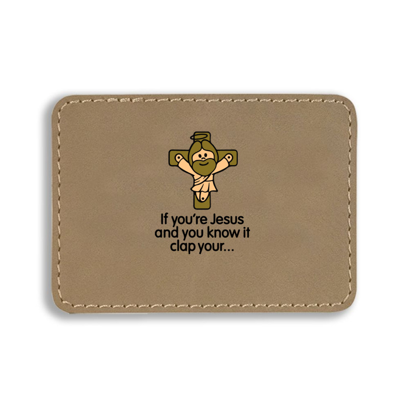 If You're Jesus And You Know It Clap Your Hands Rectangle  Leatherette Patch | Artistshot