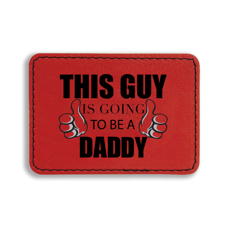 This Guy Is Going To Be A Daddy Rectangle  Leatherette Patch | Artistshot