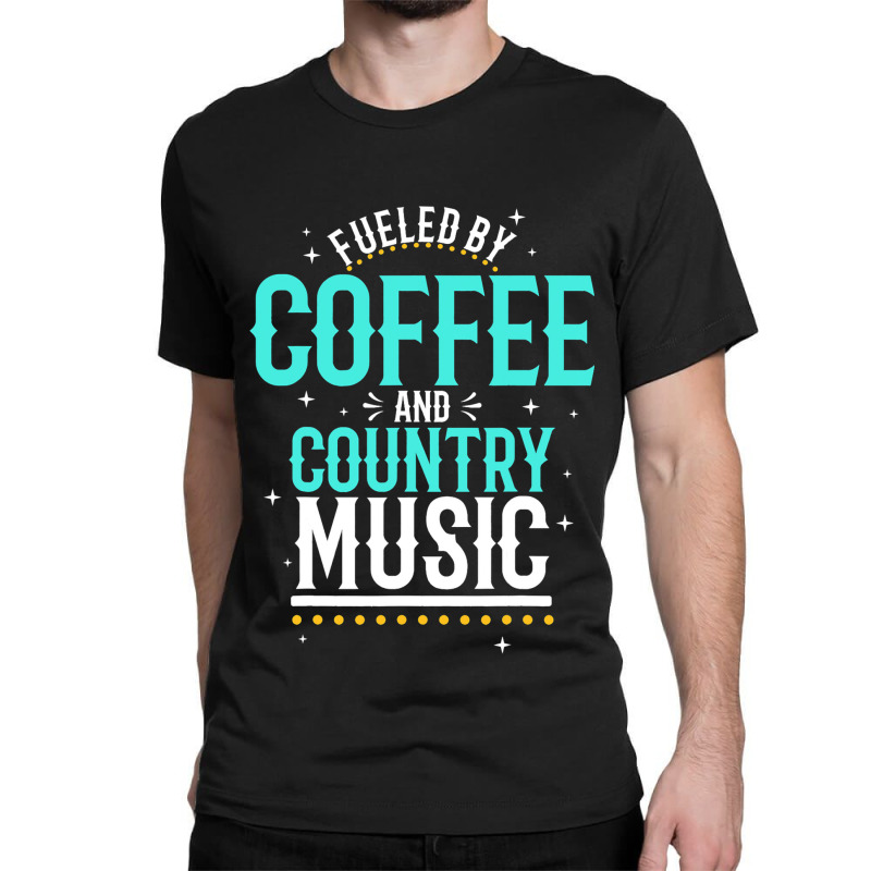 Fueled By Coffee And Country Music Classic T-shirt | Artistshot