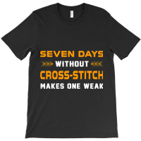 Funny Seven Days Without Crossstitch For Craft Mak T-shirt | Artistshot