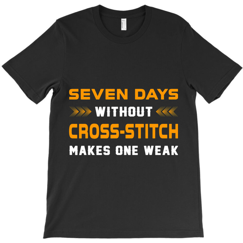 Funny Seven Days Without Crossstitch For Craft Mak T-shirt | Artistshot