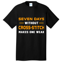 Funny Seven Days Without Crossstitch For Craft Mak Basic T-shirt | Artistshot