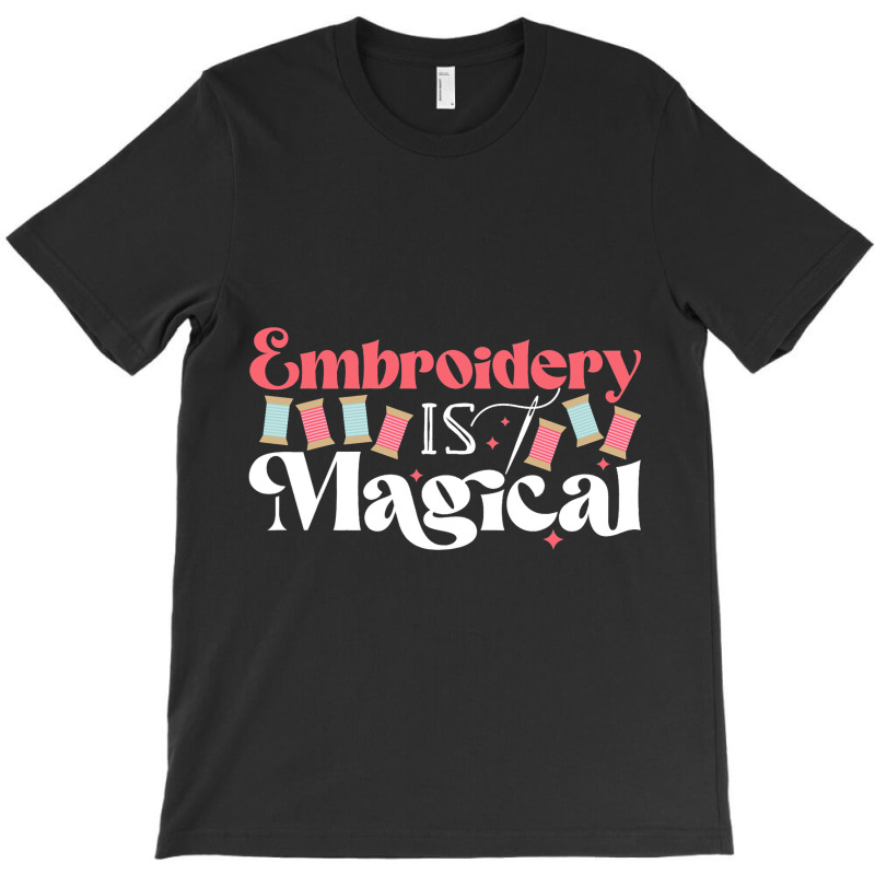 Embroidery Is Magical Design For Teens And Moms T-shirt | Artistshot