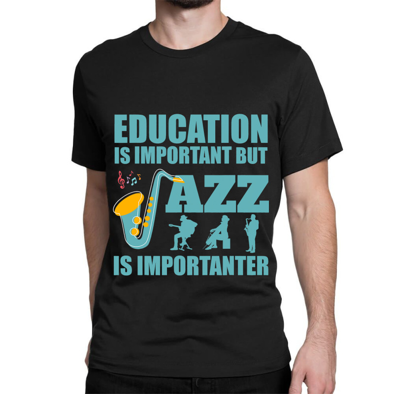 Funny Education Is Important Jazz Importanter Note Classic T-shirt | Artistshot