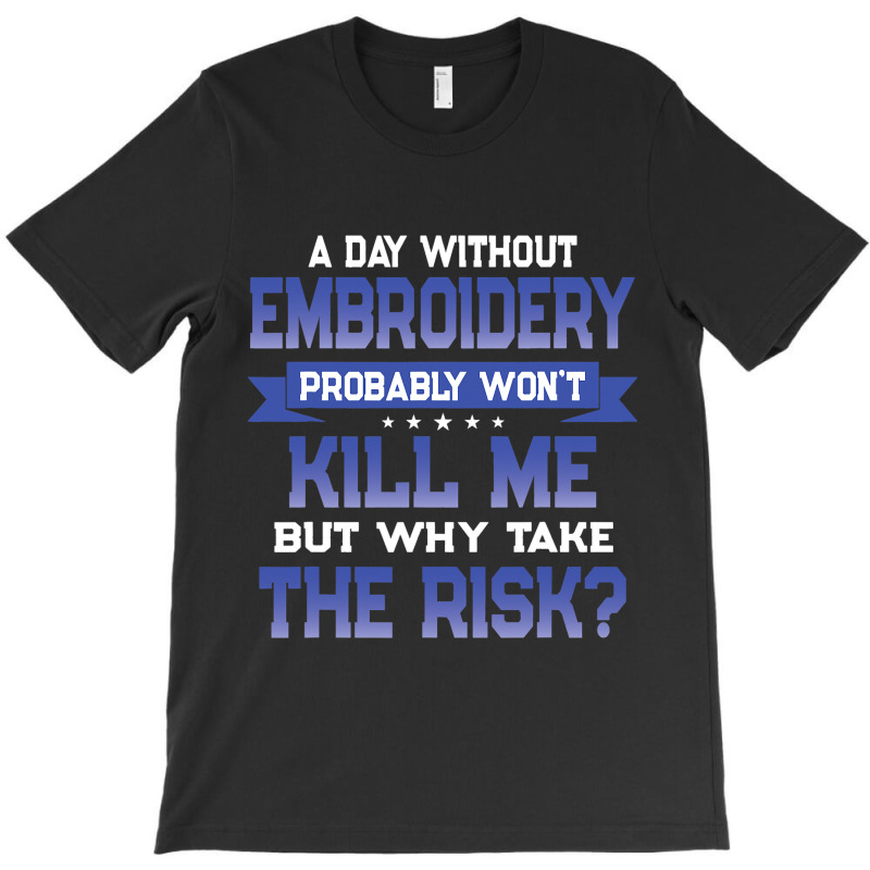 Funny Embroidery Quote Embroider Themed Novelty T-shirt | Artistshot