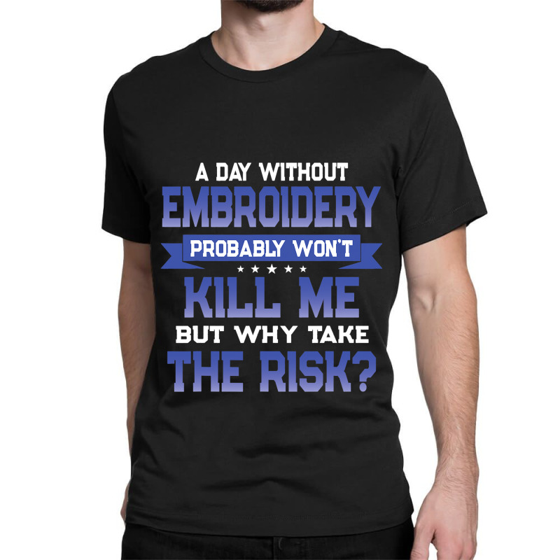 Funny Embroidery Quote Embroider Themed Novelty Classic T-shirt | Artistshot