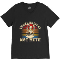 Funny Bbq Skeleton Smoke Brisket Not Meth Grilling V-neck Tee | Artistshot