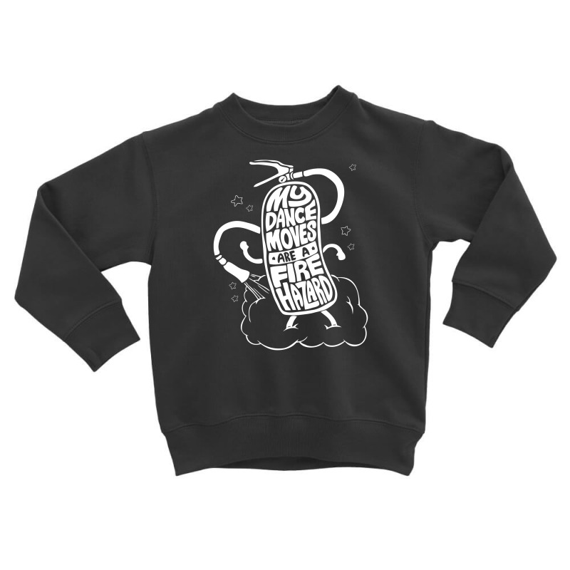 My Dance Moves Are A Fire Hazard Toddler Sweatshirt by erishirt | Artistshot