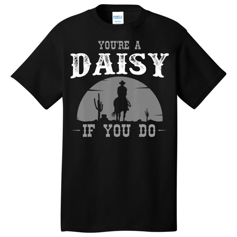 Cowboy And Western Movie Or Youre A Daisy Basic T-shirt by BuenoBloom | Artistshot