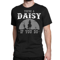 Cowboy And Western Movie Or Youre A Daisy Classic T-shirt | Artistshot