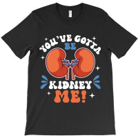 Funny Kidney Cancer Disease Gotta Be Kidney Me T-shirt | Artistshot