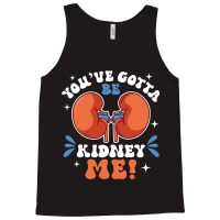 Funny Kidney Cancer Disease Gotta Be Kidney Me Tank Top | Artistshot