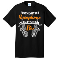 Funny B Flat Saxophone Musician Gift For Musicians Basic T-shirt | Artistshot