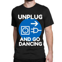 Funny Ballroom Dance Novelty Gift Unplug And Go Da Classic T-shirt | Artistshot