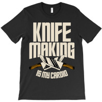 Funny Knife Making Is My Cardio Knife Making T-shirt | Artistshot