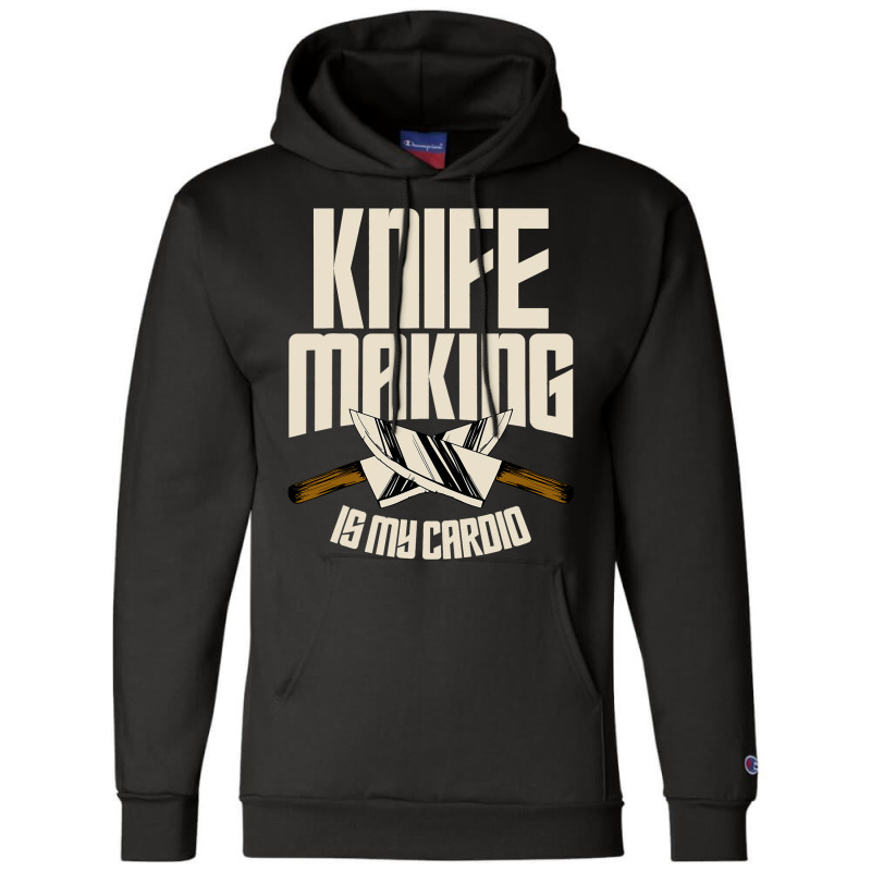 Funny Knife Making Is My Cardio Knife Making Champion Hoodie | Artistshot