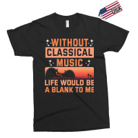 Without Classical Music Life Would Be A Blank To M Exclusive T-shirt | Artistshot