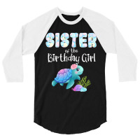 Sea Turtle Birthday Sister Of The Birthday Girl Oc 3/4 Sleeve Shirt | Artistshot