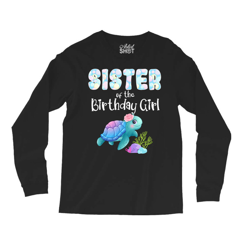 Sea Turtle Birthday Sister Of The Birthday Girl Oc Long Sleeve Shirts by ArlanWegener | Artistshot