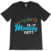 Stock Market Is It Monday Yet Day Trading T-shirt | Artistshot