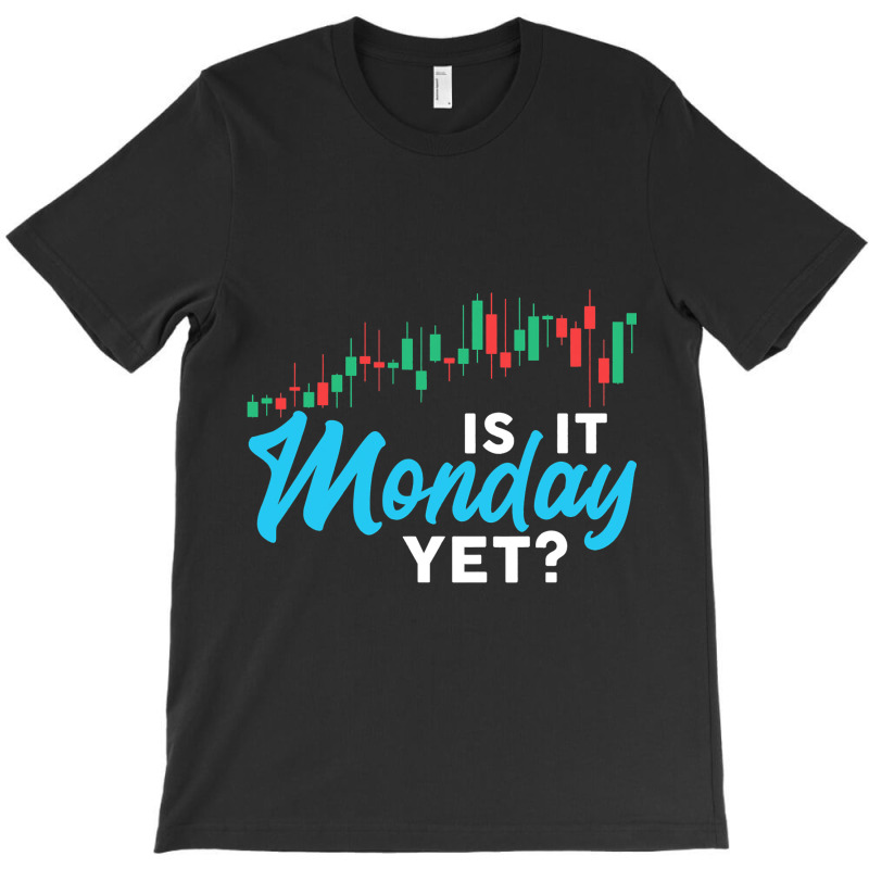 Stock Market Is It Monday Yet Day Trading T-shirt | Artistshot