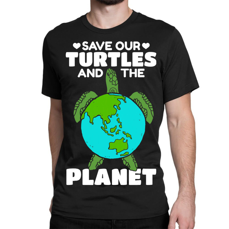 Sea Turtle Earth Day I Save Our Turtles And The Pl Classic T-shirt by ClementePare | Artistshot