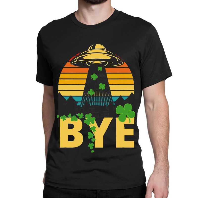 Saint Patricks Funny Bye Alien Abduction Ufo Irish Classic T-shirt | Artistshot