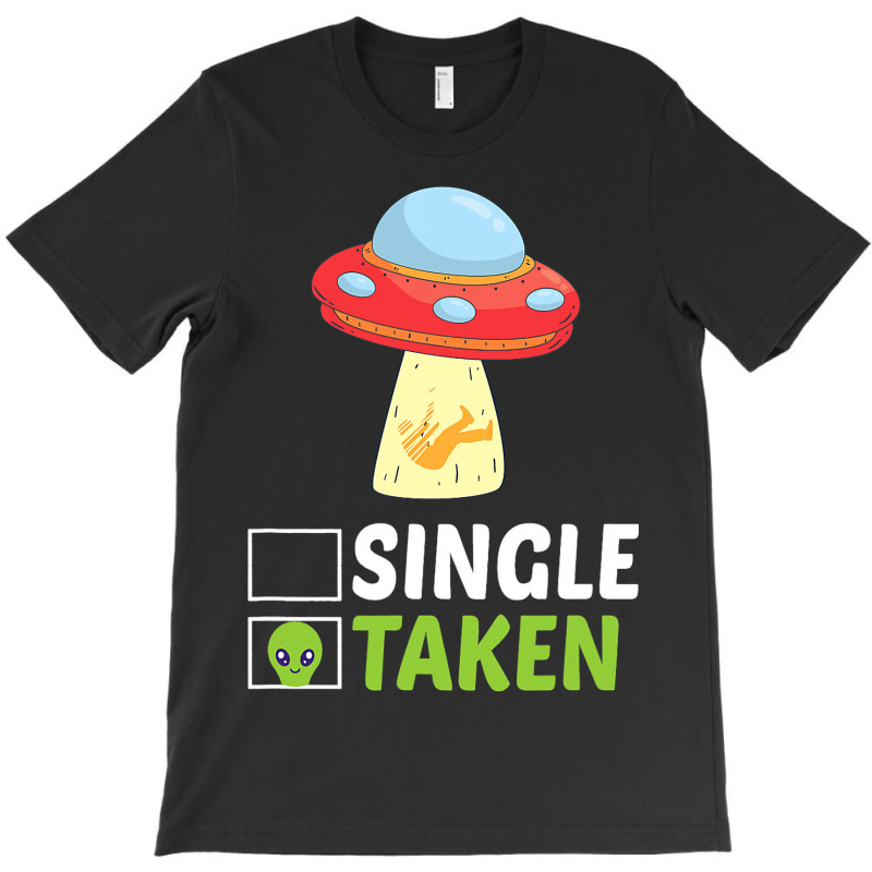 Single Or Taken Alien Space Ship Funny Valentines  T-shirt | Artistshot