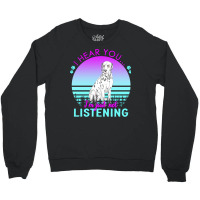 Dalmatian T  Shirt I Hear You I'm Just Not Listening Dalmatian Lover T Crewneck Sweatshirt | Artistshot