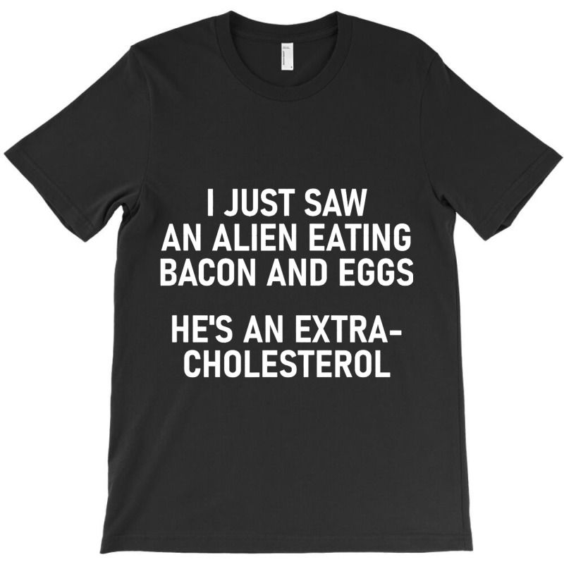 Saw An Alien Eating Bacon And Eggs Funny Jokes Sar T-shirt | Artistshot