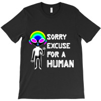 Sorry Excuse For Human Alien Funny Horrible At Hum T-shirt | Artistshot