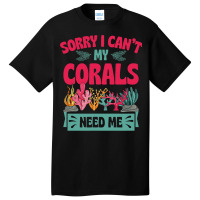 Sorry I Cant Corals Need Me Funny Acropora Stag Co Basic T-shirt | Artistshot