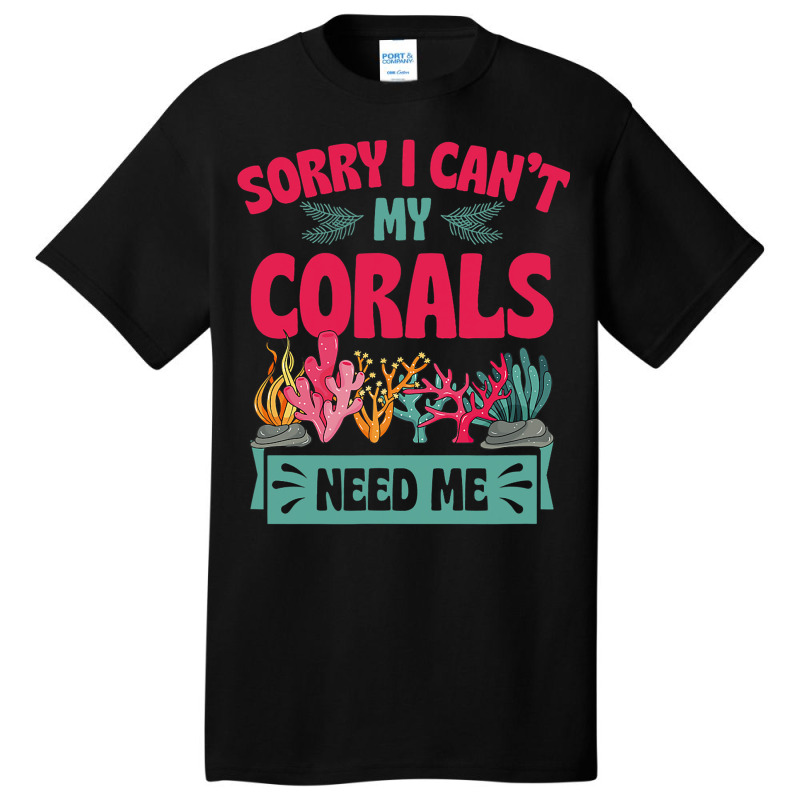 Sorry I Cant Corals Need Me Funny Acropora Stag Co Basic T-shirt | Artistshot