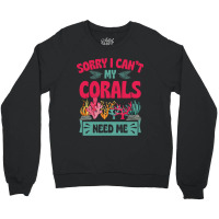 Sorry I Cant Corals Need Me Funny Acropora Stag Co Crewneck Sweatshirt | Artistshot