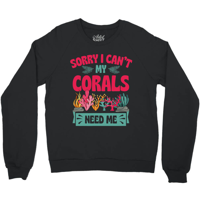 Sorry I Cant Corals Need Me Funny Acropora Stag Co Crewneck Sweatshirt | Artistshot