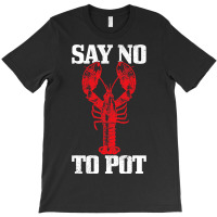 Say No To Pot Funny Lobster Anti Drugs Cannabis Gi T-shirt | Artistshot