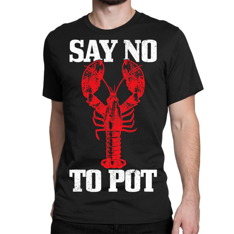 Say No To Pot Funny Lobster Anti Drugs Cannabis Gi Classic T-shirt | Artistshot