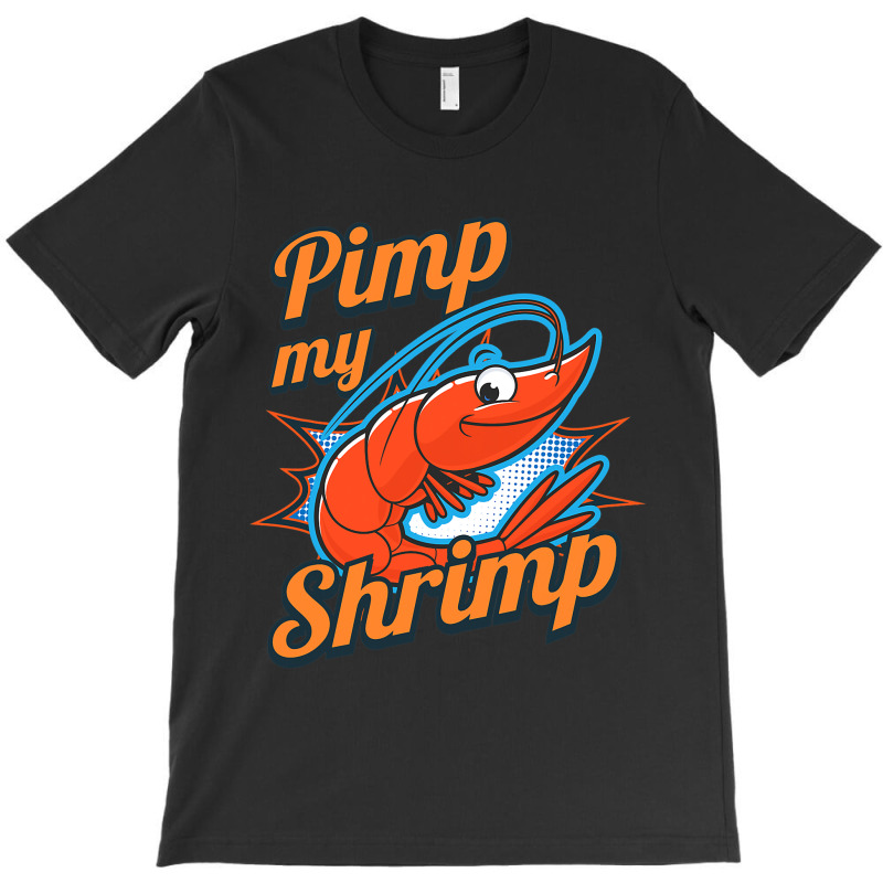 Shrimps I Pimp My Shrimp I Shrimp Seafood Crab Cra T-shirt By Addiecruz -  Artistshot