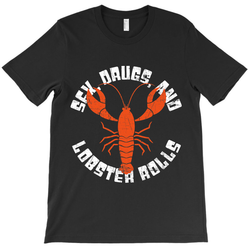 Seafood Lover 2sex Drugs And Lobster Rolls 2funny  T-shirt | Artistshot