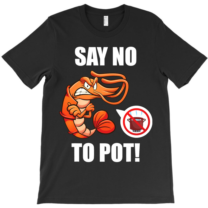 Shrimp Say No To Pot Seafood Lover T-shirt | Artistshot