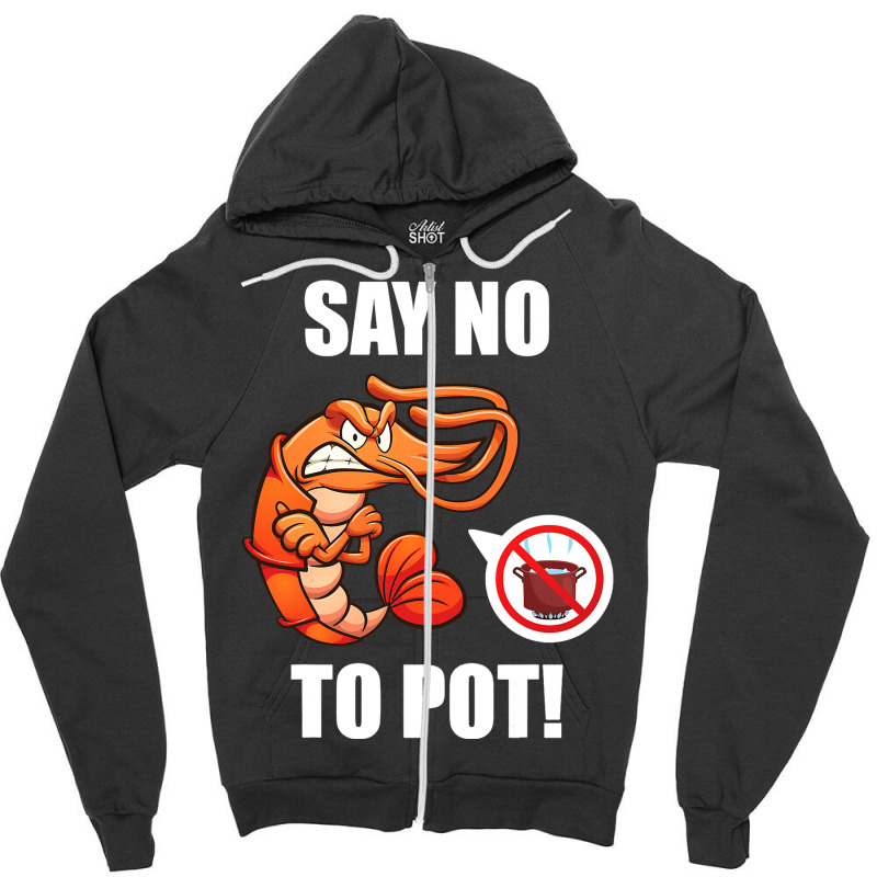 Shrimp Say No To Pot Seafood Lover Zipper Hoodie | Artistshot