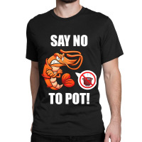 Shrimp Say No To Pot Seafood Lover Classic T-shirt | Artistshot