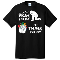 Pray For Me Think For You Science Atheist Atheism Agnostic T Shirt Basic T-shirt | Artistshot