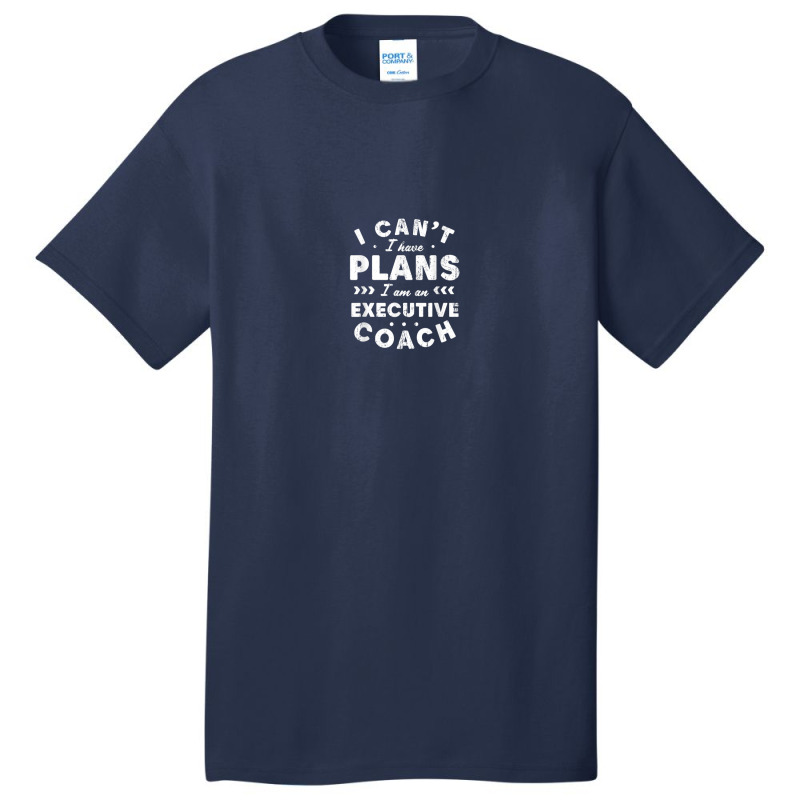 I Can't I Have Plans Executive Coach Funny Leader Humor Basic T-shirt by Sapphire | Artistshot